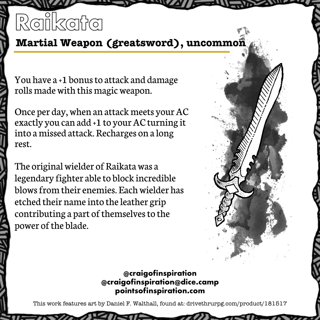 The original wielder if Raikata was a legendary fighter able to block incredible blows from their enemies. Each wielder has etched their name into the leather grip contributing a part of themselves to the power of the blade.